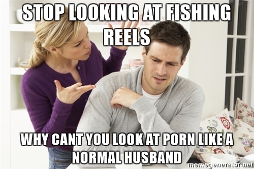stop-looking-at-fishing-reels-why-cant-you-look-at-porn-like-a-normal-husband.jpg